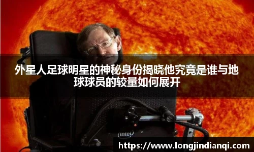 外星人足球明星的神秘身份揭晓他究竟是谁与地球球员的较量如何展开