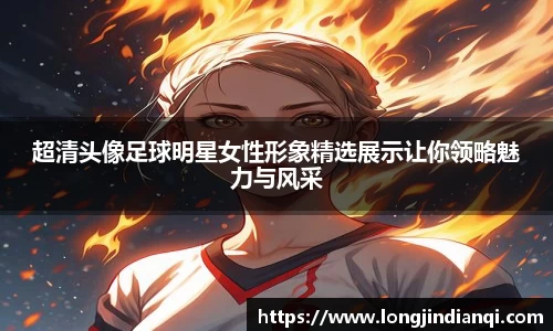 超清头像足球明星女性形象精选展示让你领略魅力与风采
